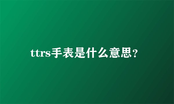 ttrs手表是什么意思？