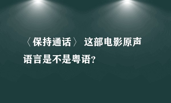 〈保持通话〉 这部电影原声语言是不是粤语？