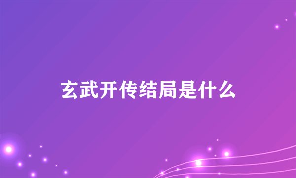 玄武开传结局是什么