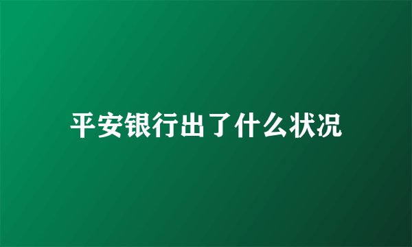 平安银行出了什么状况