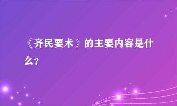 《齐民要术》的主要内容是什么？