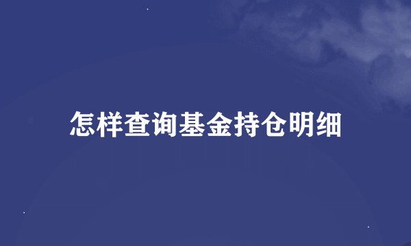 怎样查询基金持仓明细