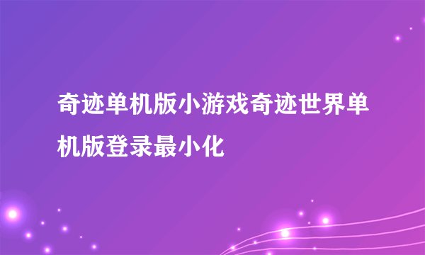 奇迹单机版小游戏奇迹世界单机版登录最小化