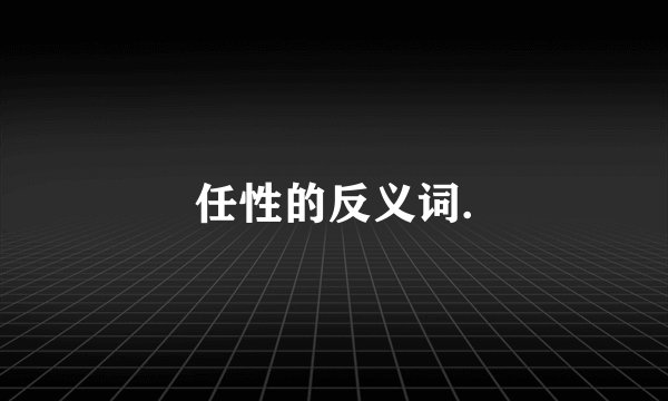 任性的反义词.