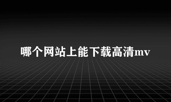 哪个网站上能下载高清mv