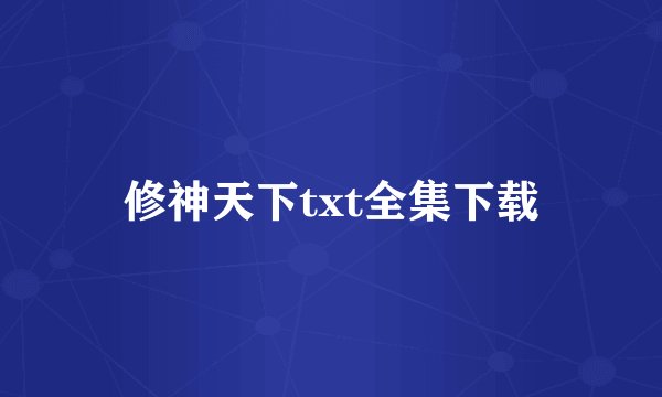 修神天下txt全集下载