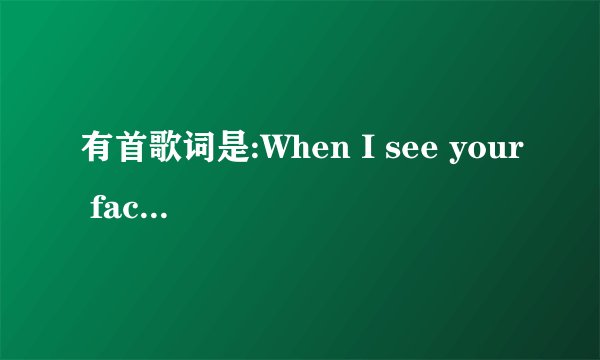 有首歌词是:When I see your face，是哪首歌