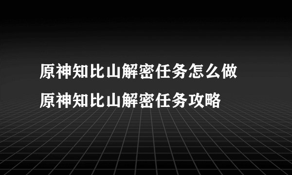 原神知比山解密任务怎么做 原神知比山解密任务攻略
