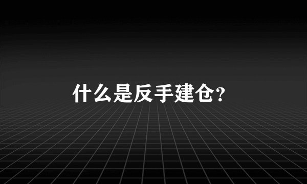 什么是反手建仓？