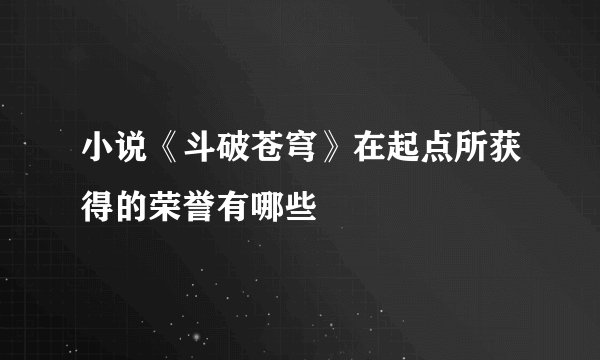 小说《斗破苍穹》在起点所获得的荣誉有哪些