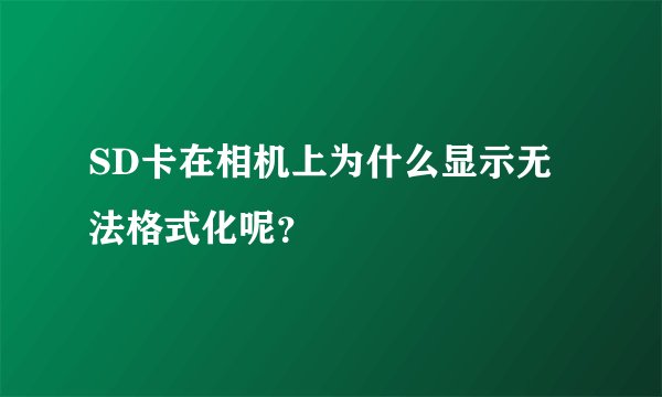SD卡在相机上为什么显示无法格式化呢？