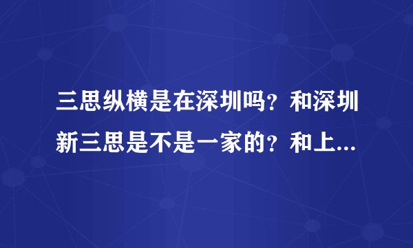 三思纵横是在深圳吗？和深圳新三思是不是一家的？和上海三思、珠海三思是什么关系？