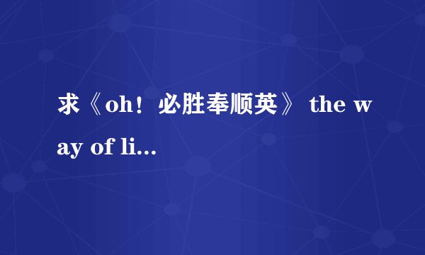 求《oh！必胜奉顺英》 the way of life英文歌词