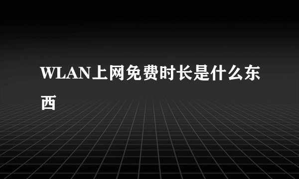 WLAN上网免费时长是什么东西