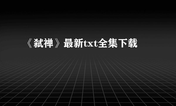 《弑禅》最新txt全集下载