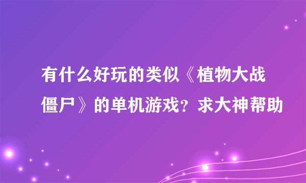 有什么好玩的类似《植物大战僵尸》的单机游戏？求大神帮助