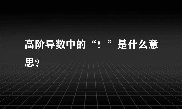 高阶导数中的“！”是什么意思？