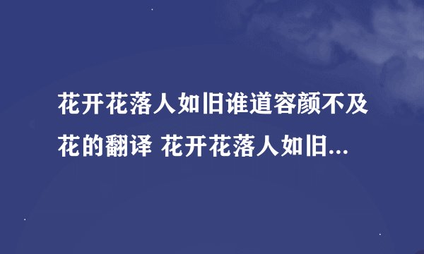 花开花落人如旧谁道容颜不及花的翻译 花开花落人如旧谁道容颜不及花的意思