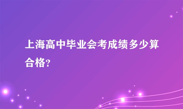 上海高中毕业会考成绩多少算合格？