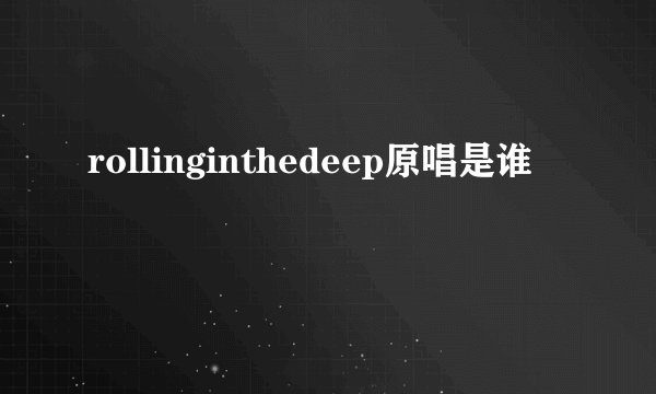 rollinginthedeep原唱是谁