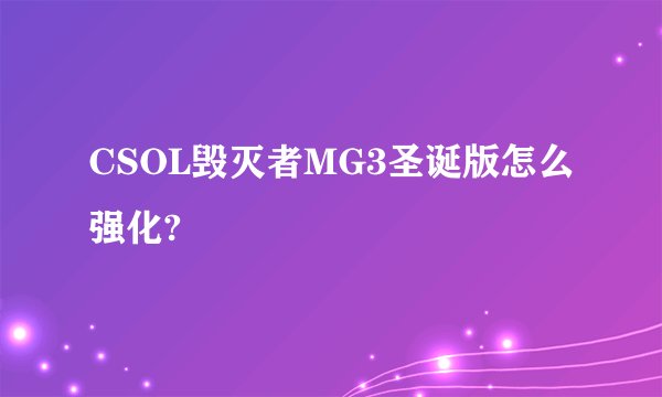 CSOL毁灭者MG3圣诞版怎么强化?