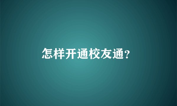 怎样开通校友通？