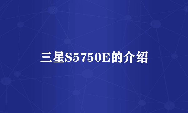 三星S5750E的介绍