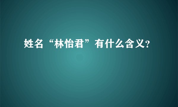 姓名“林怡君”有什么含义？