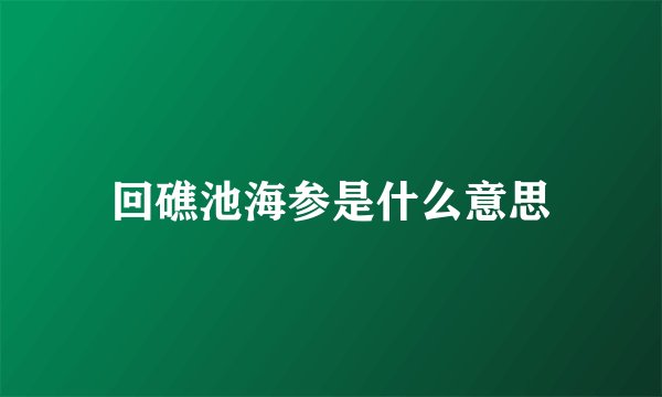 回礁池海参是什么意思