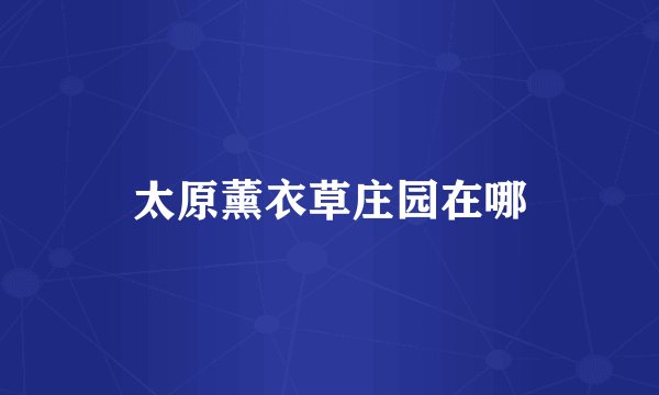 太原薰衣草庄园在哪