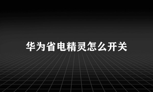 华为省电精灵怎么开关