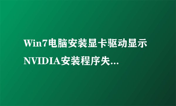 Win7电脑安装显卡驱动显示NVIDIA安装程序失败如何解决