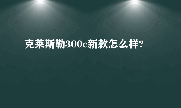 克莱斯勒300c新款怎么样?