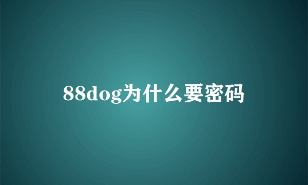 88dog为什么要密码