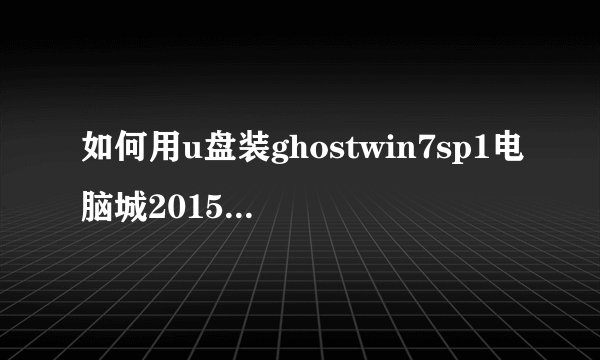 如何用u盘装ghostwin7sp1电脑城2015装机特别版