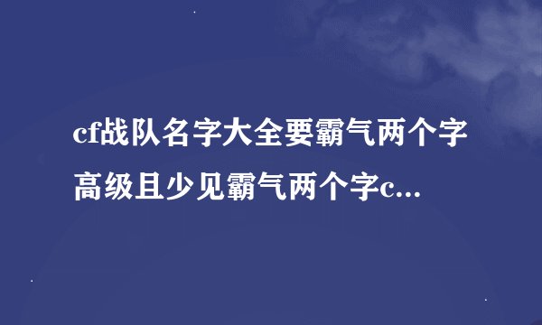 cf战队名字大全要霸气两个字高级且少见霸气两个字cf战队名字
