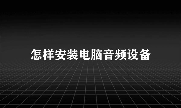 怎样安装电脑音频设备