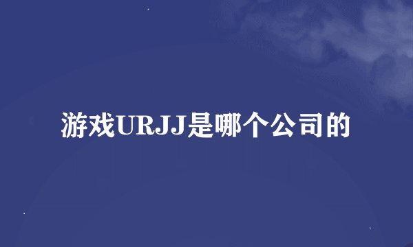 游戏URJJ是哪个公司的