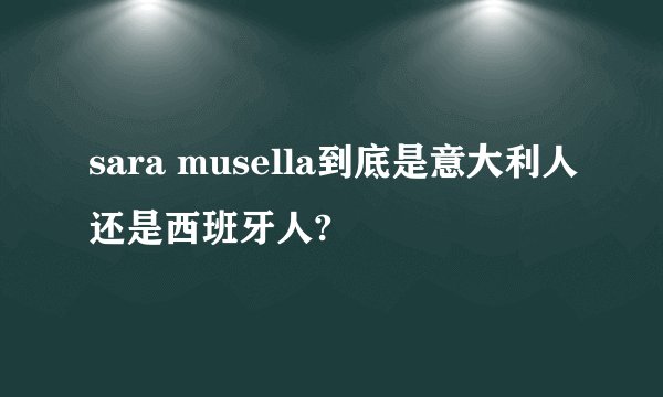 sara musella到底是意大利人还是西班牙人?