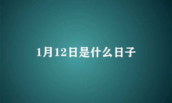 1月12日是什么日子