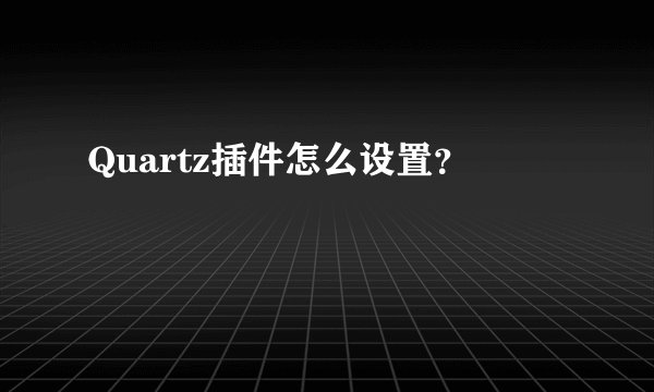 Quartz插件怎么设置？