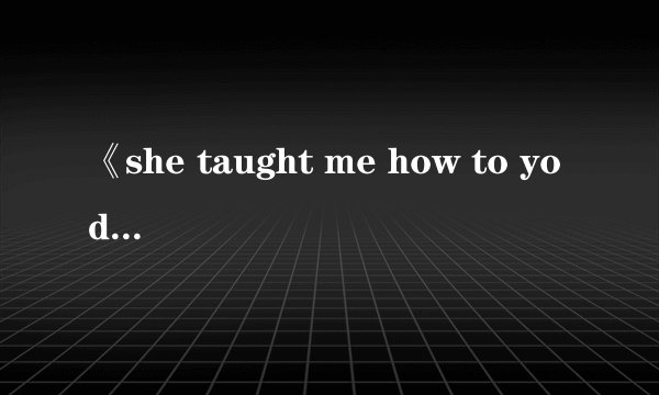 《she taught me how to yodel》的中英翻译对照