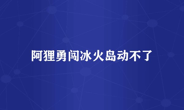 阿狸勇闯冰火岛动不了