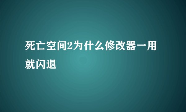 死亡空间2为什么修改器一用就闪退