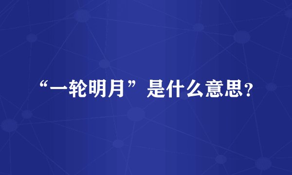 “一轮明月”是什么意思？