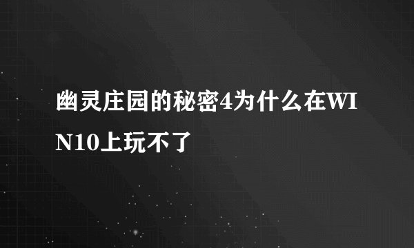 幽灵庄园的秘密4为什么在WIN10上玩不了