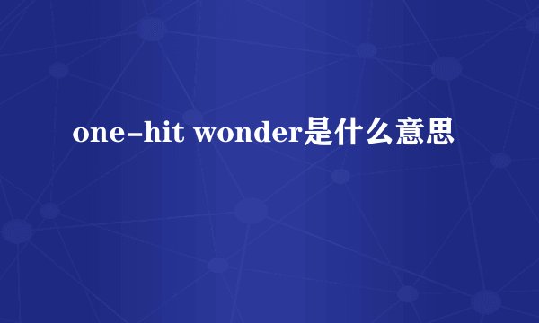 one-hit wonder是什么意思