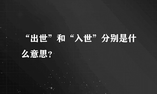 “出世”和“入世”分别是什么意思?