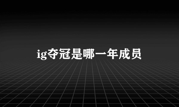 ig夺冠是哪一年成员