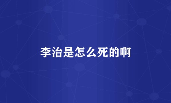 李治是怎么死的啊